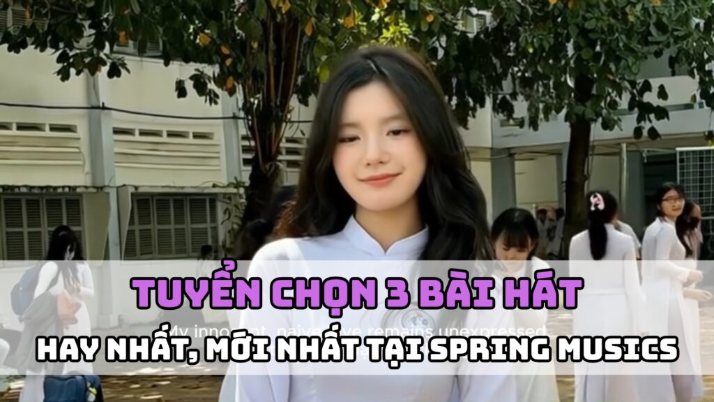 Tuyển chọn những bài hát mới nhất, hay nhất tại Spring Musics